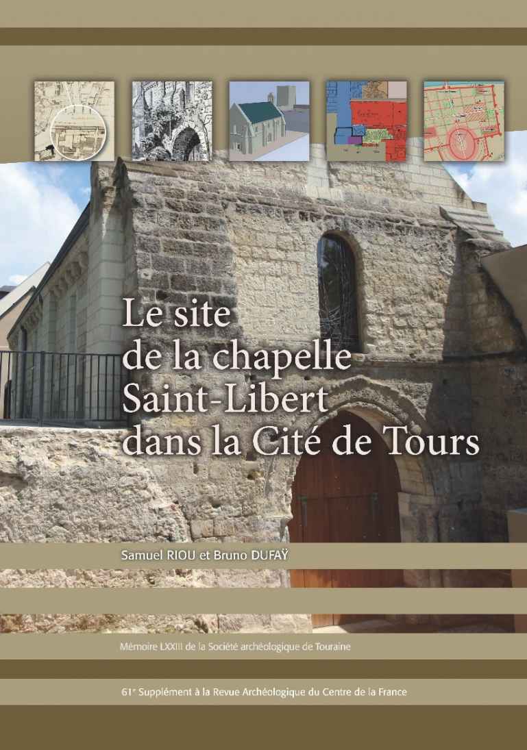 Le site de la chapelle Saint-Libert dans la Cité de Tours, par Samuel Riou et Bruno Dufaÿ, Mémoires  de  la  Société  Archéologique  de  Touraine  -  TOME  LXXIII